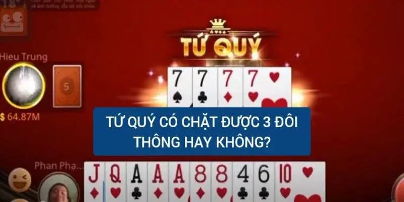 Phân biệt tứ quý và 3 đôi thông trong bài Tiến lên miền Nam