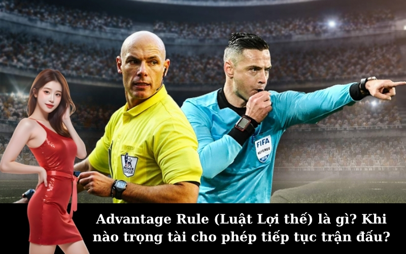Advantage Rule (Luật Lợi thế) là gì? Khi nào trọng tài cho phép tiếp tục trận đấu? - Nhà Thi Đấu Quân Khu 5
